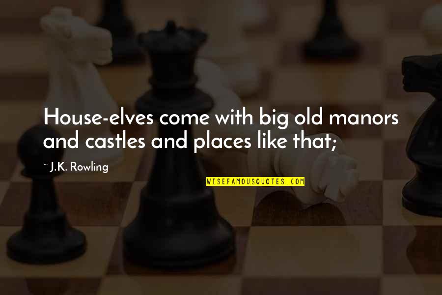 Castles Quotes By J.K. Rowling: House-elves come with big old manors and castles