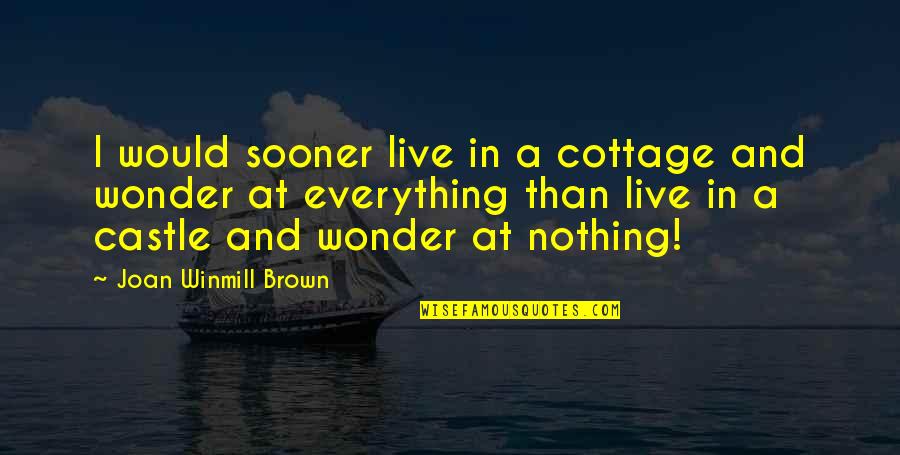 Castles Quotes By Joan Winmill Brown: I would sooner live in a cottage and