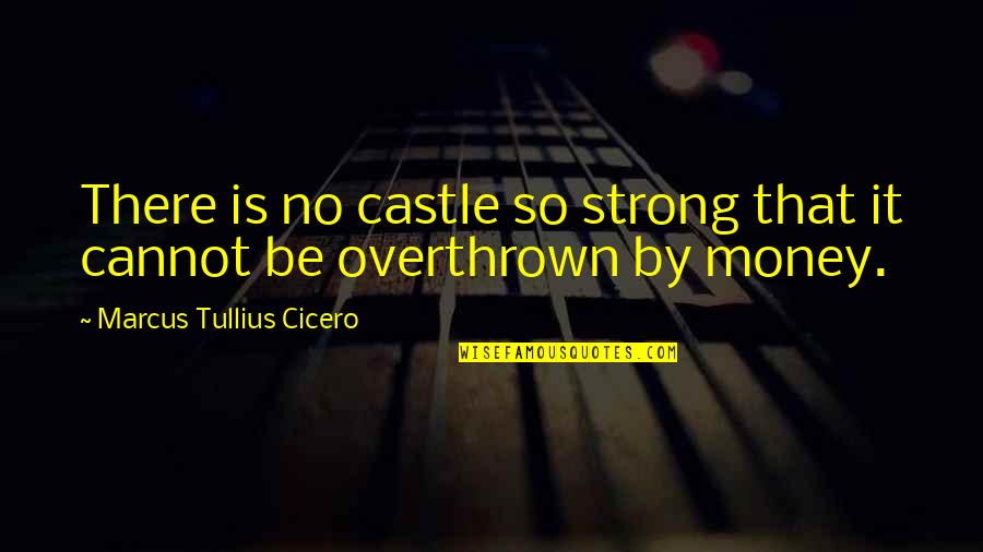 Castles Quotes By Marcus Tullius Cicero: There is no castle so strong that it