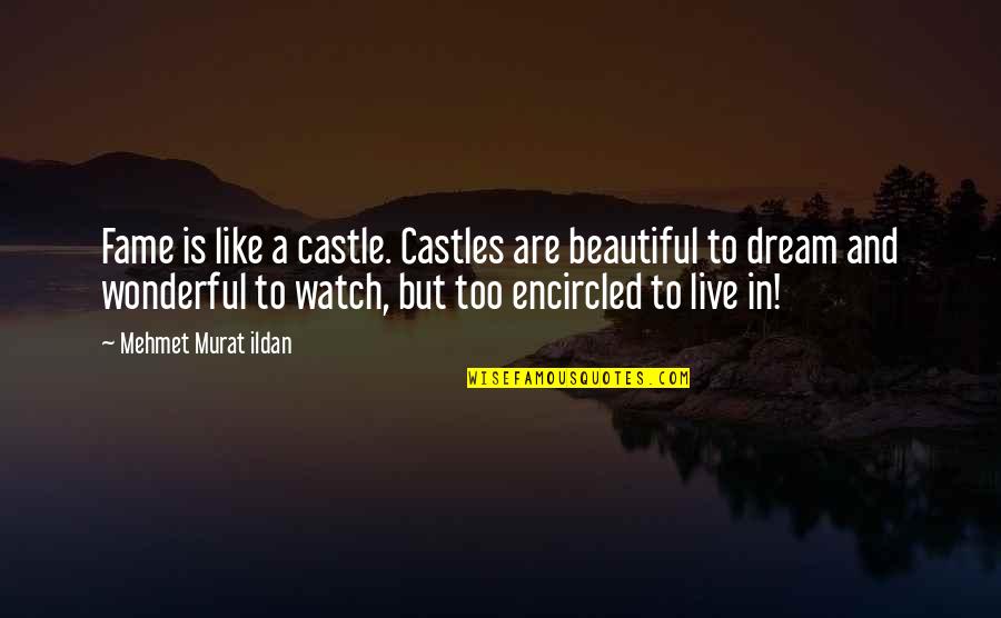 Castles Quotes By Mehmet Murat Ildan: Fame is like a castle. Castles are beautiful
