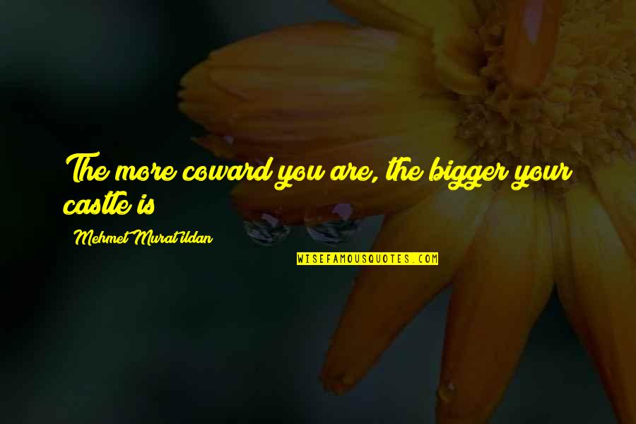 Castles Quotes By Mehmet Murat Ildan: The more coward you are, the bigger your