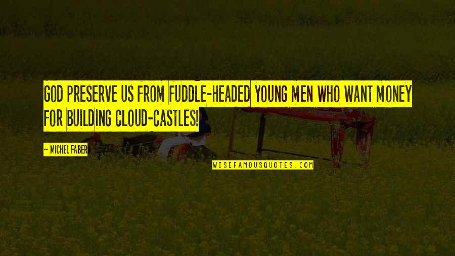 Castles Quotes By Michel Faber: God preserve us from fuddle-headed young men who