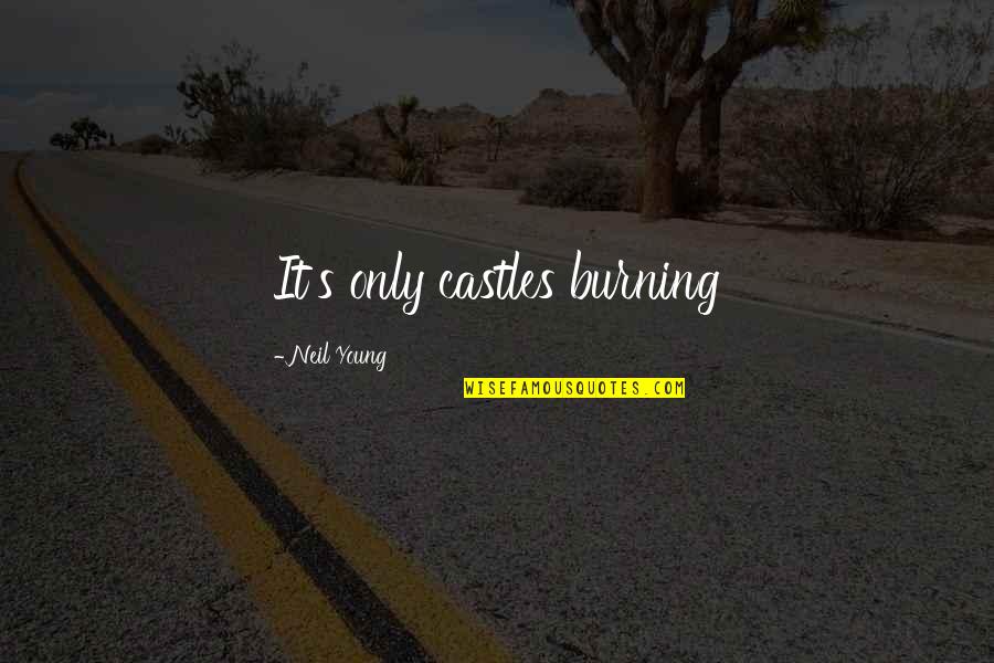 Castles Quotes By Neil Young: It's only castles burning