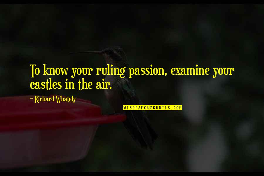 Castles Quotes By Richard Whately: To know your ruling passion, examine your castles