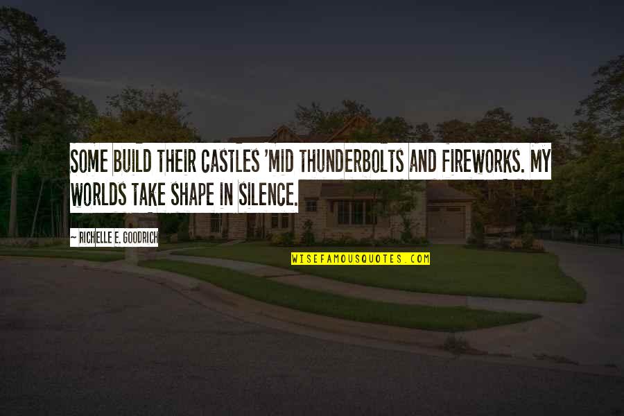 Castles Quotes By Richelle E. Goodrich: Some build their castles 'mid thunderbolts and fireworks.