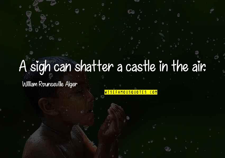 Castles Quotes By William Rounseville Alger: A sigh can shatter a castle in the