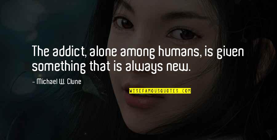 Castley Sofa Quotes By Michael W. Clune: The addict, alone among humans, is given something Castley Sofa Quotes By Michael W. Clune: The addict, alone among humans, is given something
