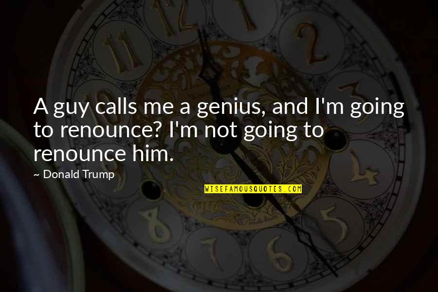 Castmate Fishing Quotes By Donald Trump: A guy calls me a genius, and I'm
