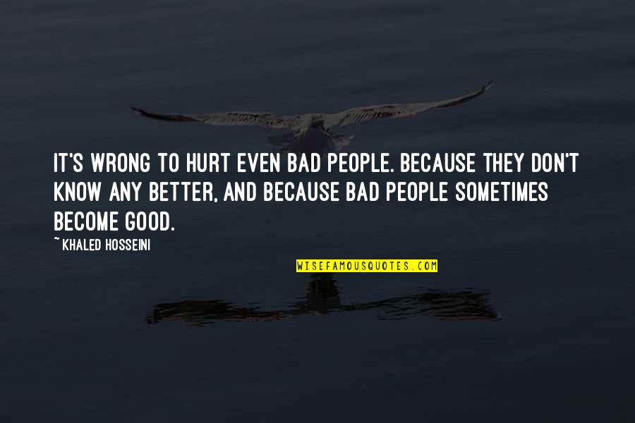 Castmate Quotes By Khaled Hosseini: It's wrong to hurt even bad people. Because