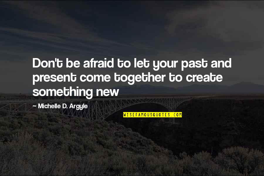 Castmate Quotes By Michelle D. Argyle: Don't be afraid to let your past and