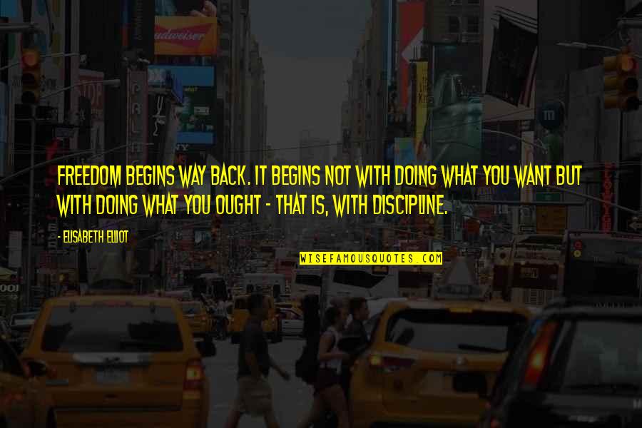 Castmates In You Quotes By Elisabeth Elliot: Freedom begins way back. It begins not with Castmates In You Quotes By Elisabeth Elliot: Freedom begins way back. It begins not with