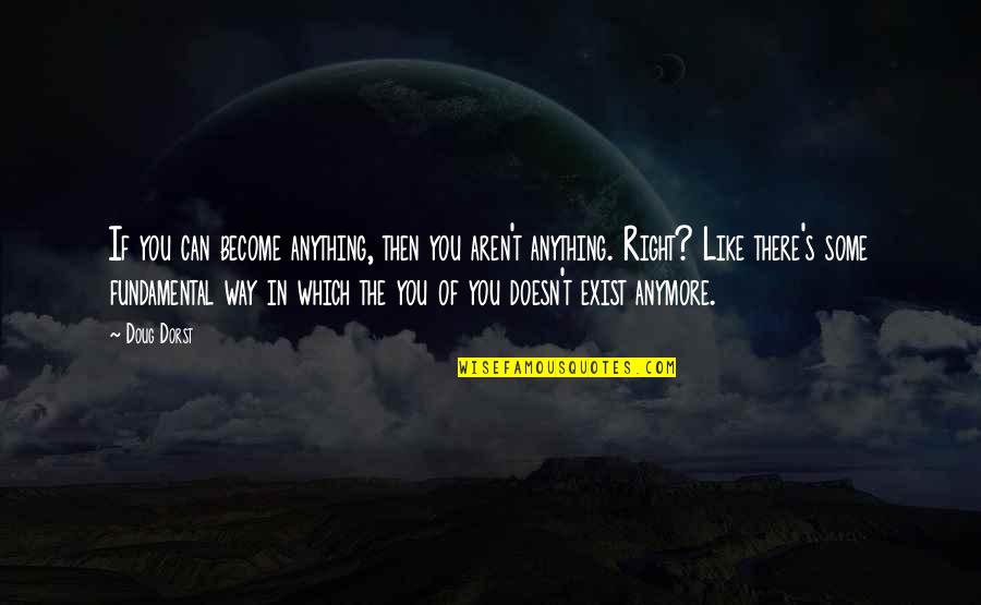 Castmates On Frankie Quotes By Doug Dorst: If you can become anything, then you aren't