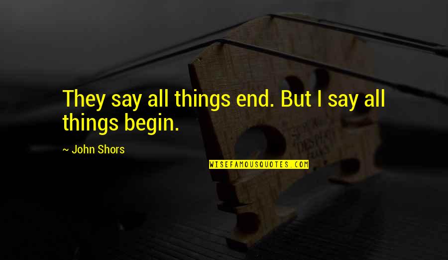 Castner Castner Quotes By John Shors: They say all things end. But I say Castner Castner Quotes By John Shors: They say all things end. But I say