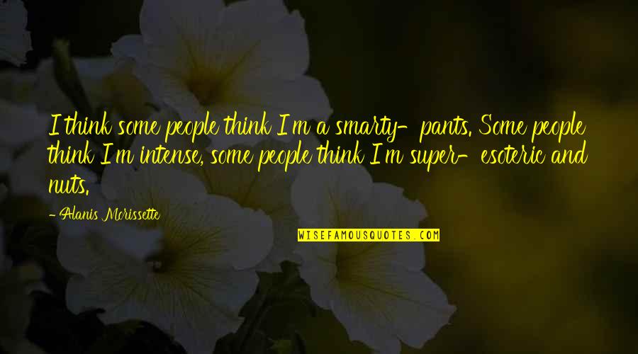 Casto Quotes By Alanis Morissette: I think some people think I'm a smarty-pants. Casto Quotes By Alanis Morissette: I think some people think I'm a smarty-pants.