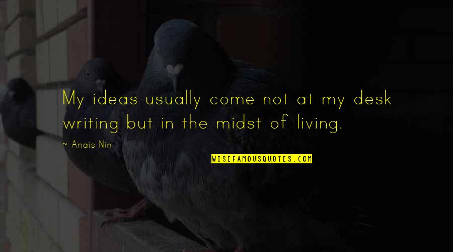 Castoffs Mammoth Quotes By Anais Nin: My ideas usually come not at my desk