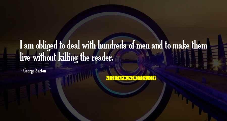 Castoffs Mammoth Quotes By George Sarton: I am obliged to deal with hundreds of Castoffs Mammoth Quotes By George Sarton: I am obliged to deal with hundreds of