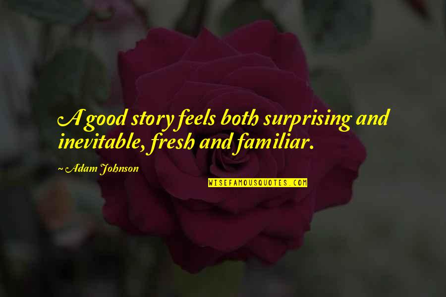 Castoffs Pequot Quotes By Adam Johnson: A good story feels both surprising and inevitable,
