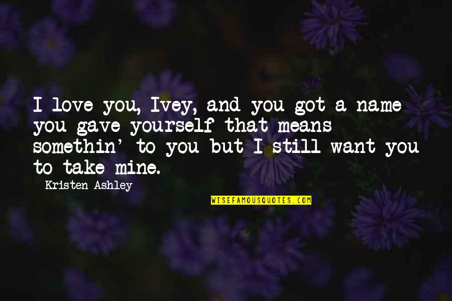 Castoffs Pequot Quotes By Kristen Ashley: I love you, Ivey, and you got a