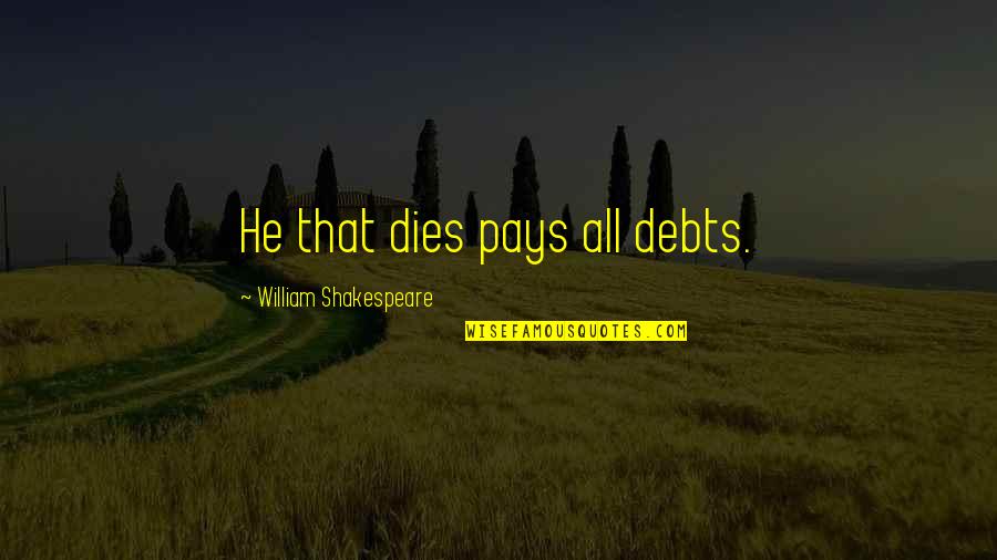 Castoffs Pequot Quotes By William Shakespeare: He that dies pays all debts.