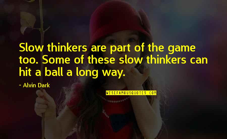 Castonguay Blasting Quotes By Alvin Dark: Slow thinkers are part of the game too.
