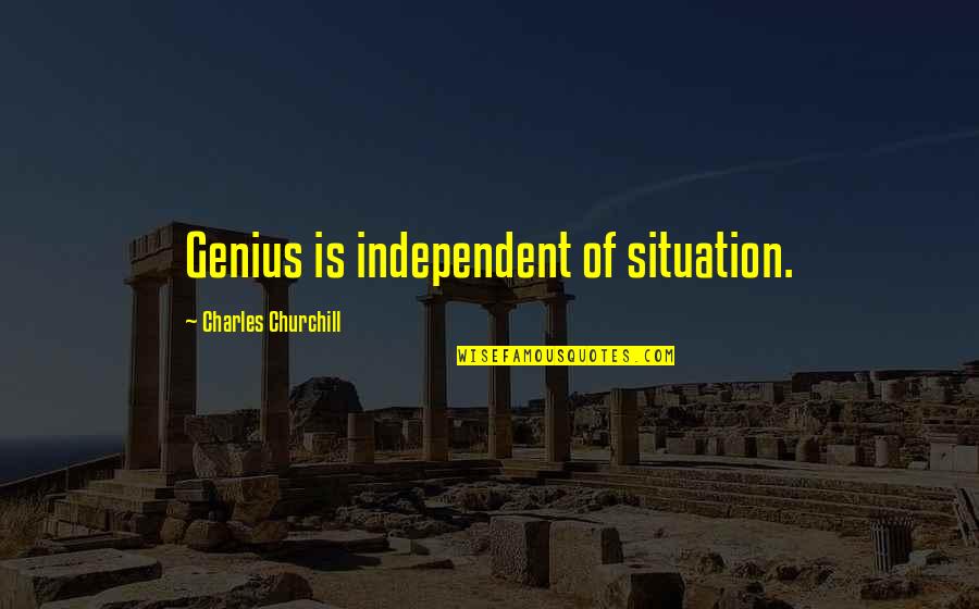 Castor Quotes By Charles Churchill: Genius is independent of situation.