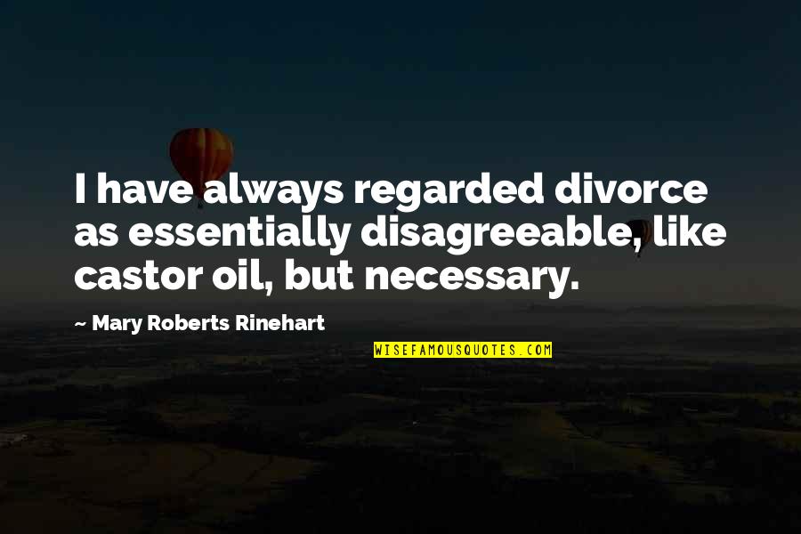 Castor Quotes By Mary Roberts Rinehart: I have always regarded divorce as essentially disagreeable,