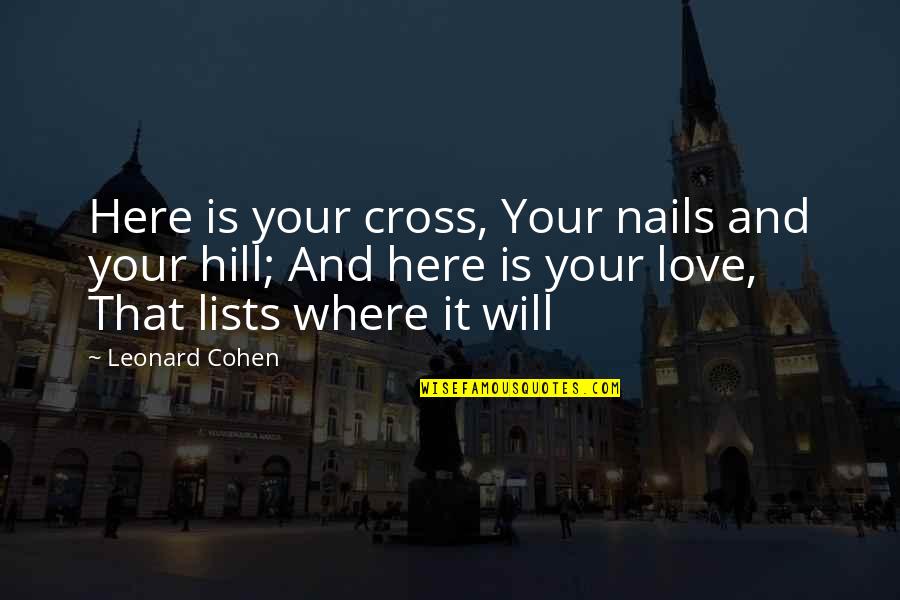 Castor Troy Character Quotes By Leonard Cohen: Here is your cross, Your nails and your