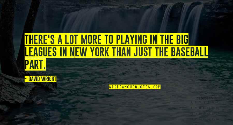 Castor Troy Quotes By David Wright: There's a lot more to playing in the Castor Troy Quotes By David Wright: There's a lot more to playing in the