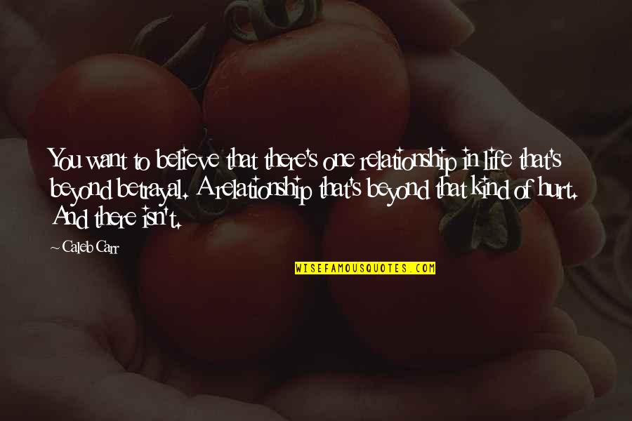 Castoriadis Radical Imagination Quotes By Caleb Carr: You want to believe that there's one relationship Castoriadis Radical Imagination Quotes By Caleb Carr: You want to believe that there's one relationship