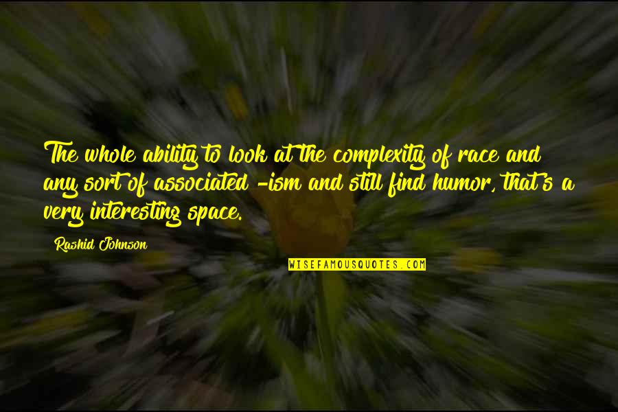 Castoriadis Radical Imagination Quotes By Rashid Johnson: The whole ability to look at the complexity Castoriadis Radical Imagination Quotes By Rashid Johnson: The whole ability to look at the complexity
