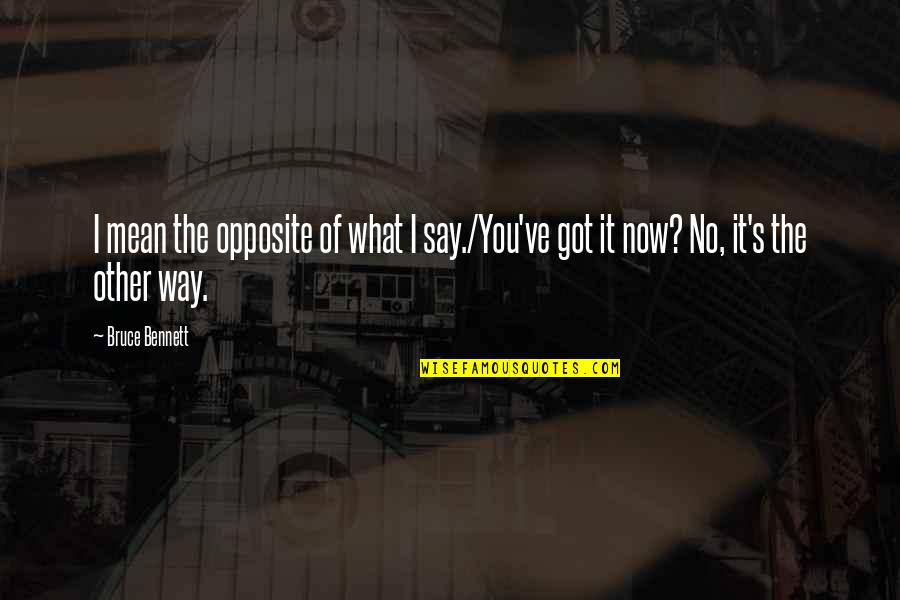 Castorina Quotes By Bruce Bennett: I mean the opposite of what I say./You've