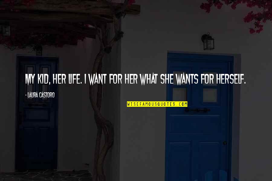 Castoro Quotes By Laura Castoro: My kid, her life. I want for her
