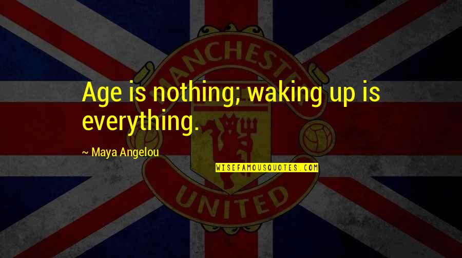 Castorp's Quotes By Maya Angelou: Age is nothing; waking up is everything.