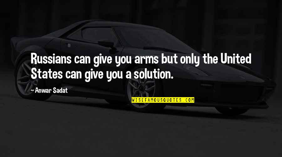 Castors And Wheels Quotes By Anwar Sadat: Russians can give you arms but only the