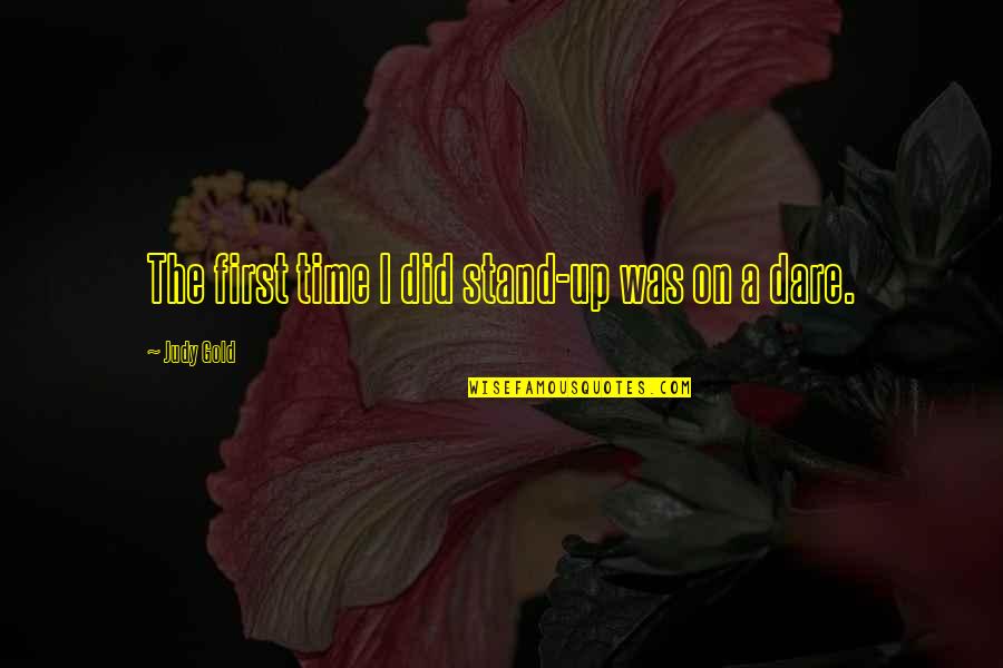 Castors And Wheels Quotes By Judy Gold: The first time I did stand-up was on Castors And Wheels Quotes By Judy Gold: The first time I did stand-up was on