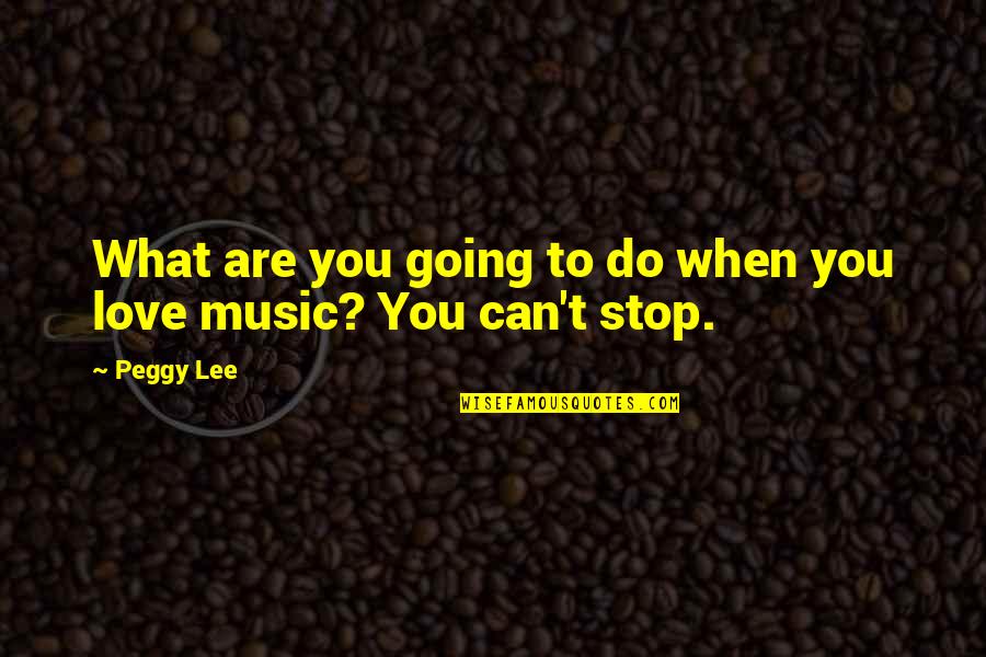 Castparts Quotes By Peggy Lee: What are you going to do when you