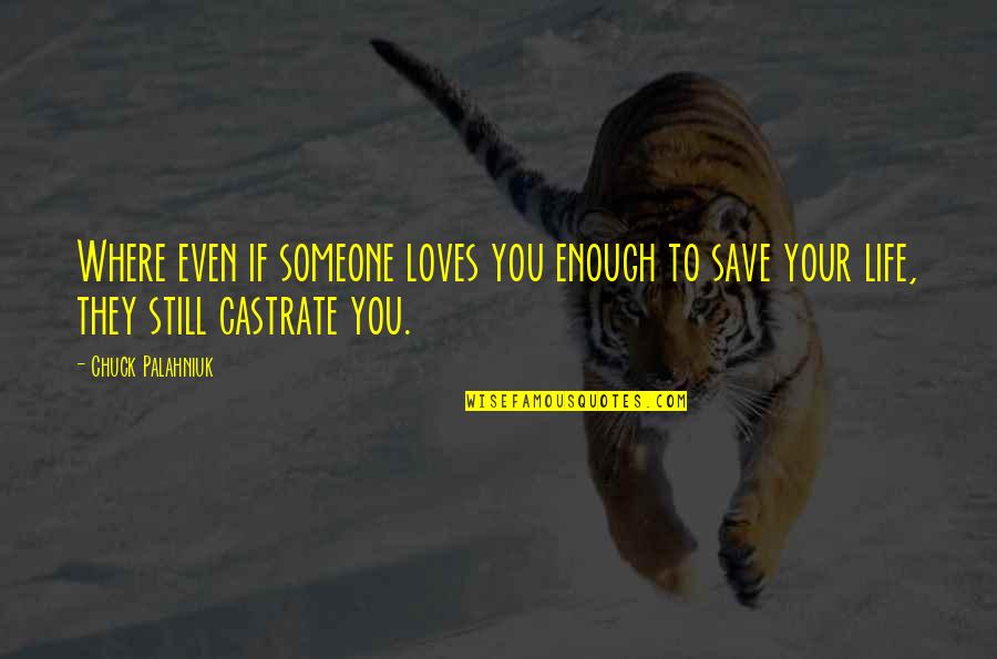 Castrate Quotes By Chuck Palahniuk: Where even if someone loves you enough to