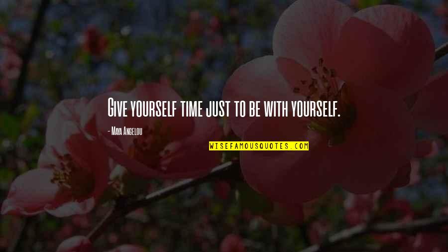 Castrate Quotes By Maya Angelou: Give yourself time just to be with yourself.