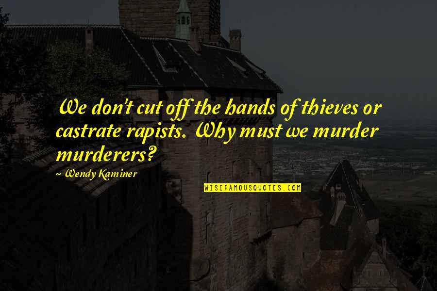 Castrate Quotes By Wendy Kaminer: We don't cut off the hands of thieves