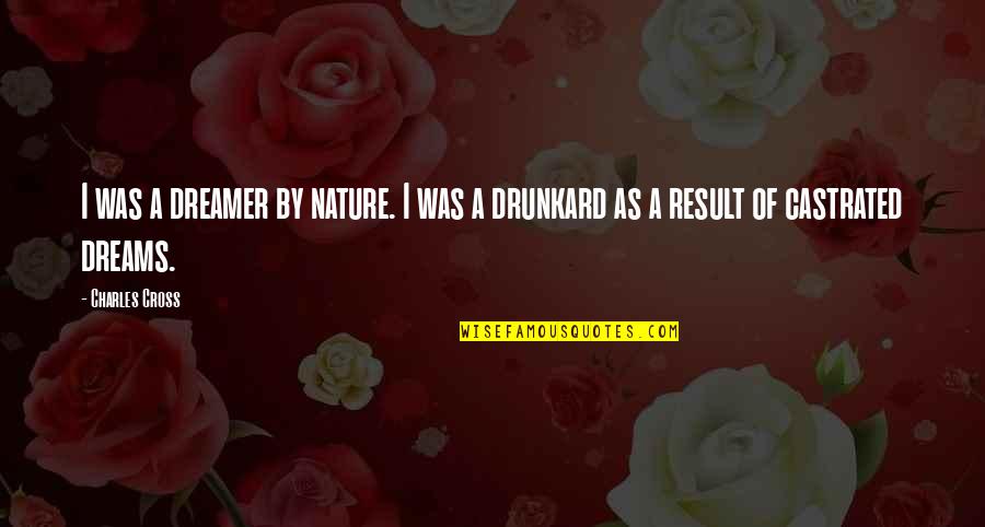 Castrated Quotes By Charles Cross: I was a dreamer by nature. I was