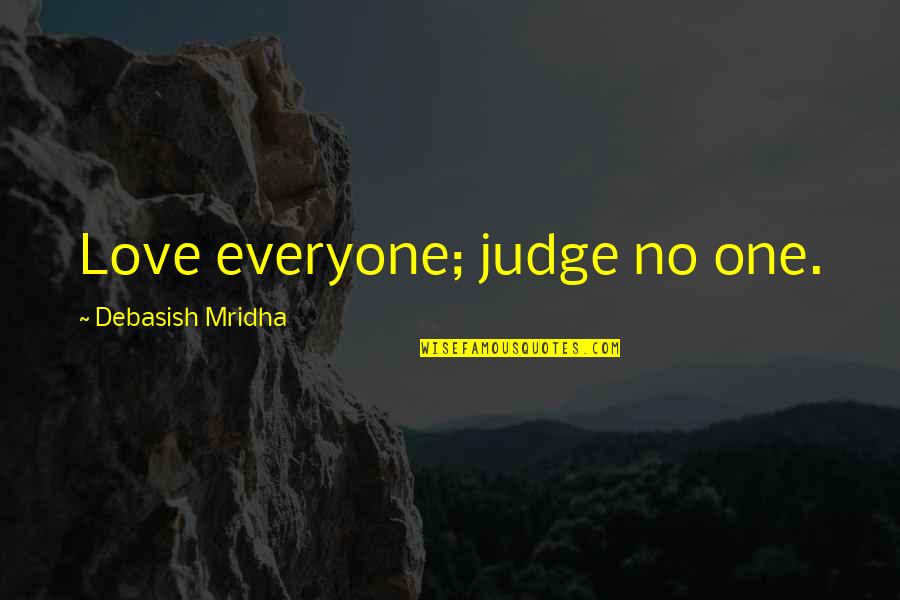Castrated Quotes By Debasish Mridha: Love everyone; judge no one.