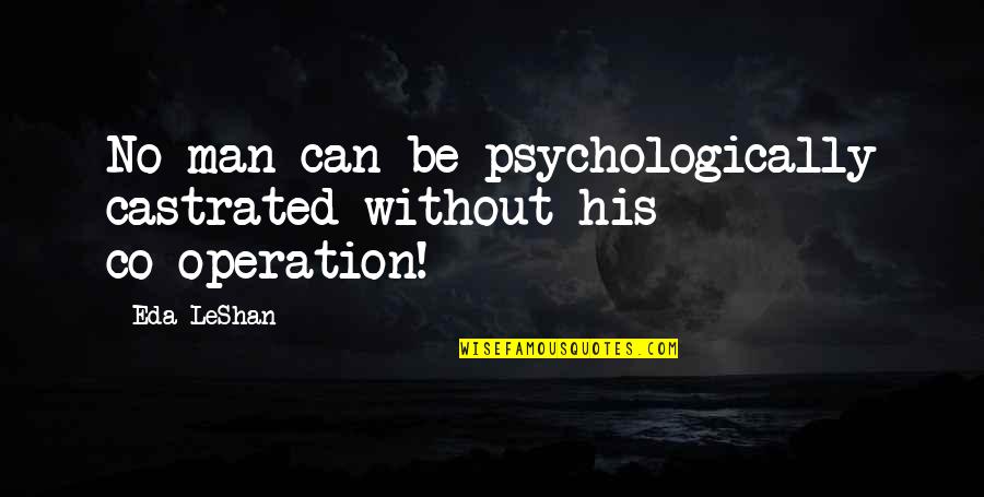 Castrated Quotes By Eda LeShan: No man can be psychologically castrated without his