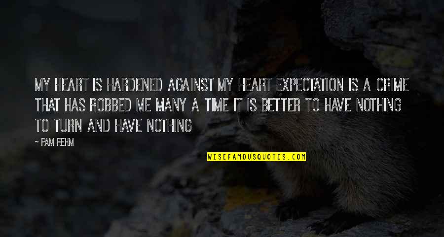Castrated Quotes By Pam Rehm: My heart is hardened against My heart Expectation