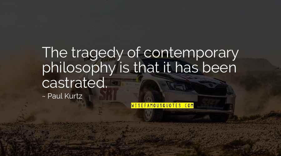 Castrated Quotes By Paul Kurtz: The tragedy of contemporary philosophy is that it