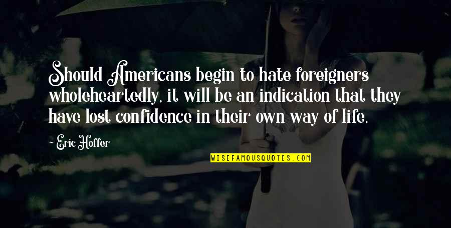 Castrater Quotes By Eric Hoffer: Should Americans begin to hate foreigners wholeheartedly, it
