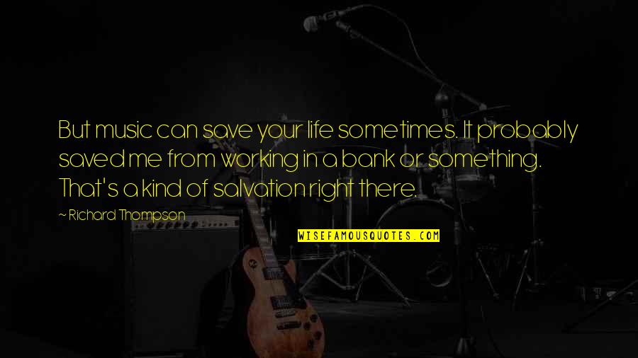 Castrating Quotes By Richard Thompson: But music can save your life sometimes. It Castrating Quotes By Richard Thompson: But music can save your life sometimes. It