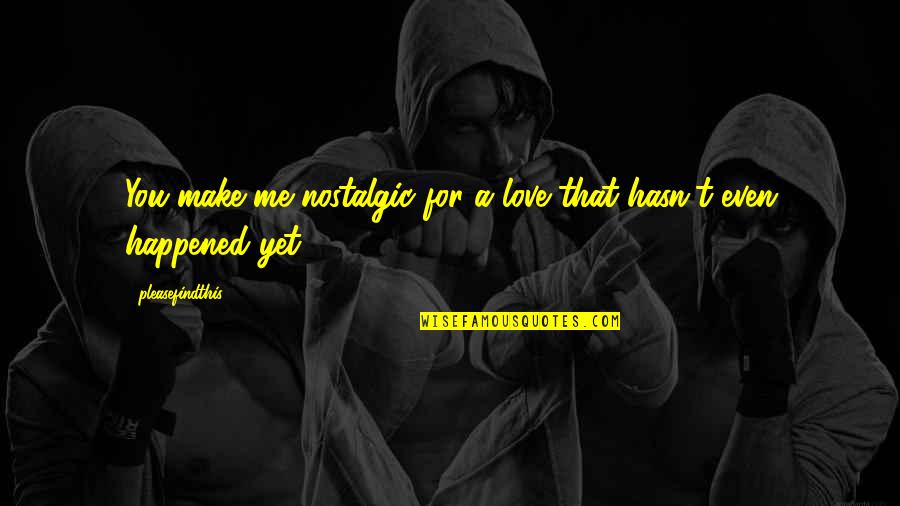 Castrator No Victim Quotes By Pleasefindthis: You make me nostalgic for a love that