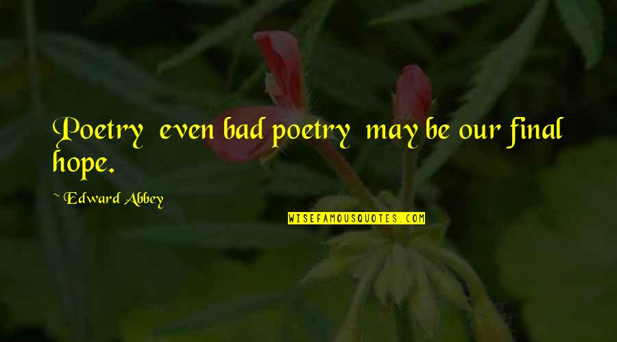 Castrator Premium Quotes By Edward Abbey: Poetry even bad poetry may be our final Castrator Premium Quotes By Edward Abbey: Poetry even bad poetry may be our final