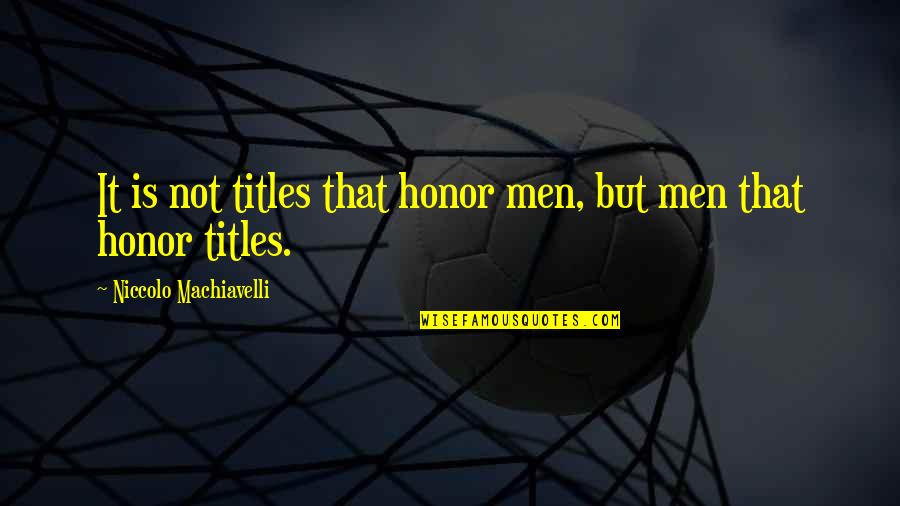 Castrellon Crest Quotes By Niccolo Machiavelli: It is not titles that honor men, but