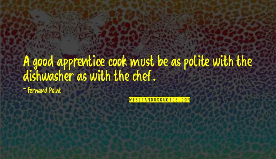 Castrences Quotes By Fernand Point: A good apprentice cook must be as polite